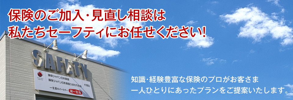 保険のご加入・見直し相談は私たちセーフティにお任せください！